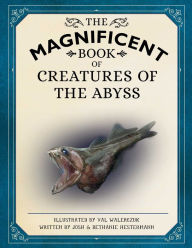 Title: The Magnificent Book of Creatures of the Abyss: (Ocean Animal Books for Kids, Natural History Books for Kids), Author: Josh Hestermann