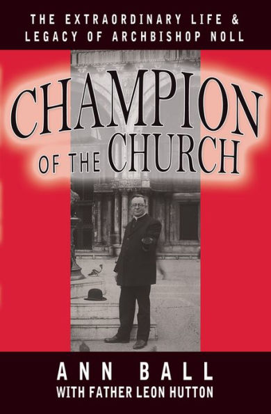 Champion of the Church: The Extraordinary Life & Legacy of Archbishop Noll