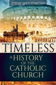 Free ebooks for nursing download Timeless: A History of the Catholic Church iBook CHM English version by Steve Weidenkopf