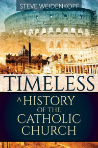 New ebooks for free download Timeless: A History of the Catholic Church  by Steve Weidenkopf 9781681921488 (English literature)