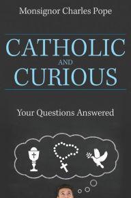 Title: Catholic and Curious: Your Questions Answered, Author: Msgr. Charles Pope