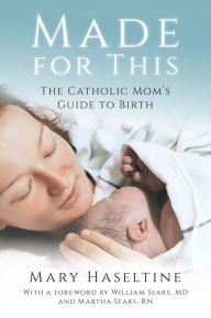 Title: Made for This: The Catholic Mom's Guide to Birth, Author: Mary Haseltine