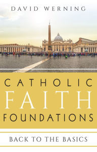 Title: Catholic Faith Foundations: Back to the Basics, Author: David Werning