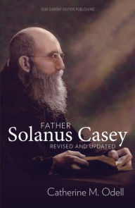 Title: Father Solanus Casey, Revised and Updated, Author: Catherine Odell