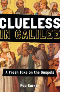 Title: Clueless in Galilee: A Fresh Take on the Gospels, Author: Mac Barron