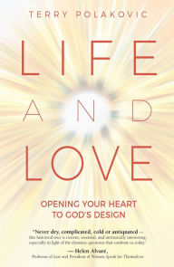 Title: Life and Love: Opening Your Heart to God's Design, Author: Terry Polakovic