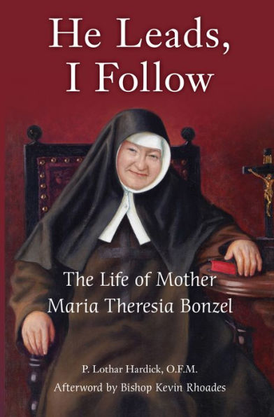 He Leads, I Follow: The Life of Mother Maria Theresia Bonzel
