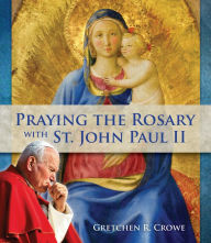 Title: Praying the Rosary with St. John Paul II, Author: Gretchen R. Crowe