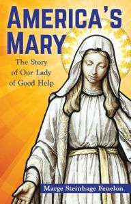 Title: America's Mary: The Story of Our Lady of Good Help, Author: Marge Steinhage Fenelon
