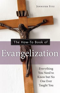 Title: The How-to Book of Evangelization: Everything You Need to Know But No One Ever Taught You, Author: Jennifer Fitz