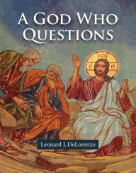 Title: A God Who Questions, Author: Leonard J. DeLorenzo