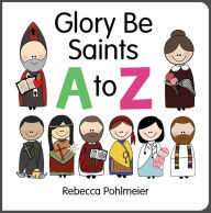 Title: Glory Be Saints A to Z, Author: Rebecca Pohlmeier