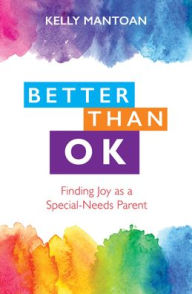 Title: Better Than Ok: Finding Joy as a Special Needs Parent, Author: Kelly Mantoan