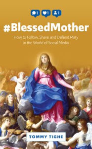 Title: #Blessedmother: How to Follow, Share, and Defend Mary in the World of Social Media, Author: Tommy Tighe