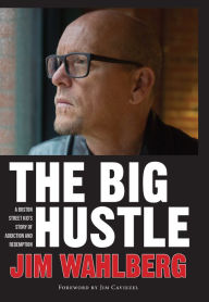 Title: The Big Hustle: A Boston Street Kid's Story of Addiction and Redemption, Author: Jim Wahlberg