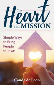 Title: The Heart of the Mission: Simple Ways to Bring People to Jesus, Author: Cande de Leon