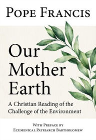 Title: Our Mother Earth: A Christian Reading of the Challenge of the Environment, Author: Pope Francis