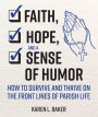 Faith, Hope, and a Sense of Humor: How to Survive and Thrive on the Front Lines of Parish Life