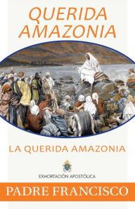 Title: Querida Amazonia: The Beloved Amazon, Spanish, Author: Pope Francis