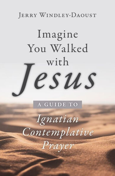 Imagine You Walked with Jesus: A Guide to Ignatian Contemplative Prayer