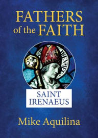 Title: Fathers of the Faith: Saint Irenaeus, Author: Mike Aquilina