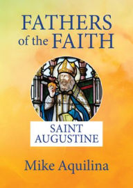 Title: Fathers of the Faith: Saint Augustine, Author: Mike Aquilina