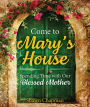 Come to Mary's House: Spending Time with Our Blessed Mother