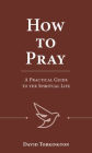 How to Pray: A Practical Guide to the Spiritual Life