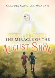 Title: The Miracle of the August Snow, Author: Claudia Cangilla McAdam