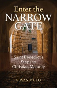 Title: Enter the Narrow Gate: Saint Benedict's Steps to Christian Maturity, Author: Susan Muto