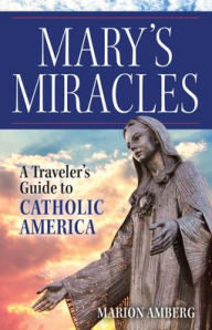 Title: Mary's Miracles: A Traveler's Guide to Catholic America, Author: Marion Amberg
