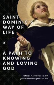 Title: Saint Dominic's Way of Life: A Path to Knowing and Loving God, Author: Patrick Mary Briscoe Op