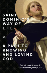 Title: Saint Dominic's Way of Life: A Path to Knowing and Loving God, Author: OP Patrick Mary Briscoe