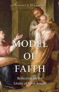 Title: Model of Faith: Reflecting on the Litany of Saint Joseph, Author: Leonard J. DeLorenzo