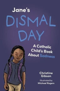 Title: Jane's Dismal Day: A Catholic Child's Book about Sadness, Author: Christine Gibson