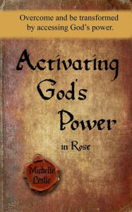 Title: Activating God's Power in Rose: Overcome and be transformed by accessing God's power., Author: Michelle Leslie