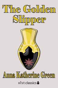 Title: The Golden Slipper, Author: Anna Katharine Green