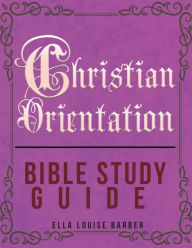 Title: Christian Orientation Bible Study Guide, Author: Ella Louise Barber