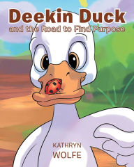 Title: Deekin Duck and the Road to Find Purpose, Author: Kathryn Wolfe