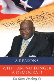 Title: 8 Reasons Why I am No Longer A Democrat!, Author: Dr. Glenn Pinckney Sr