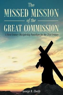the Missed Mission of Great Commission: A First Century Discipleship Paradigm for 21st