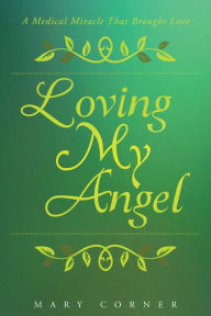 Title: Loving My Angel: A Medical Miracle That Brought Love, Author: Mary Corner