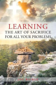 Title: Learning the Art of Sacrifice For All Your Problems, Author: Joy Bickle