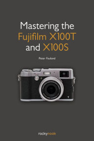 Title: Mastering the Fujifilm X100T and X100S, Author: Peter Fauland