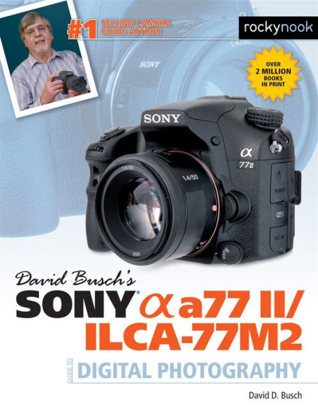 David Busch's Sony Alpha a77 II/ILCA-77M2 Guide to Digital Photography