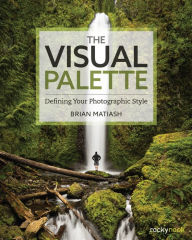 Mobi books to download The Visual Palette: Defining Your Photographic Style 9781937538699 (English Edition) MOBI by Brian Matiash