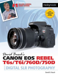 Title: David Busch's Canon EOS Rebel T6s/T6i/760D/750D Guide to Digital SLR Photography, Author: David D. Busch