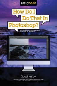 Title: How Do I Do That in Photoshop?: The Quickest Ways to Do the Things You Want to Do, Right Now!, Author: Scott Kelby