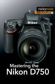 Title: Mastering the Nikon D750, Author: Darrell Young