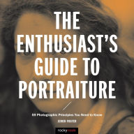 Title: The Enthusiast's Guide to Portraiture: 59 Photographic Principles You Need to Know, Author: Jerod Foster